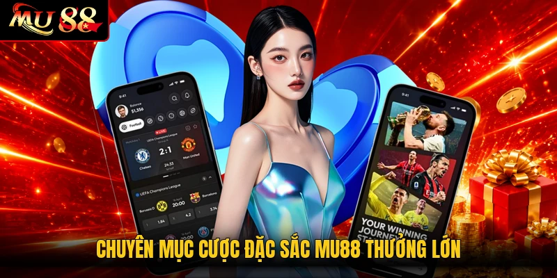 Chuyên mục cược đặc sắc MU88 thưởng lớn