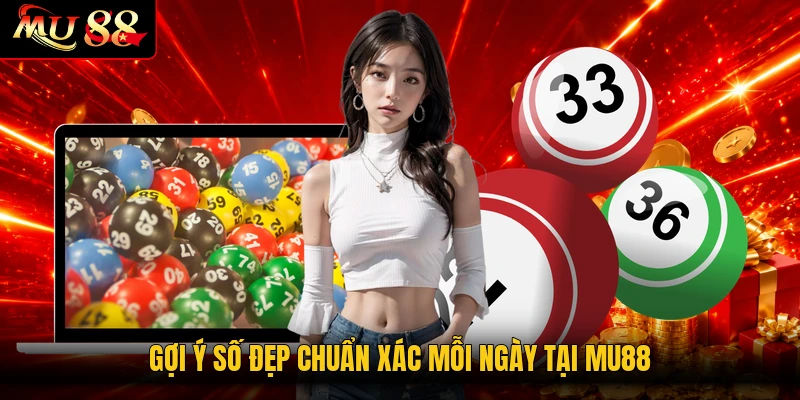 Gợi ý số đẹp chuẩn xác mỗi ngày tại MU88