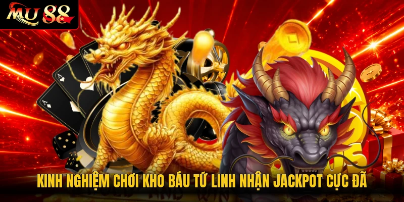 Kinh nghiệm chơi Kho Báu Tứ Linh nhận Jackpot cực đã