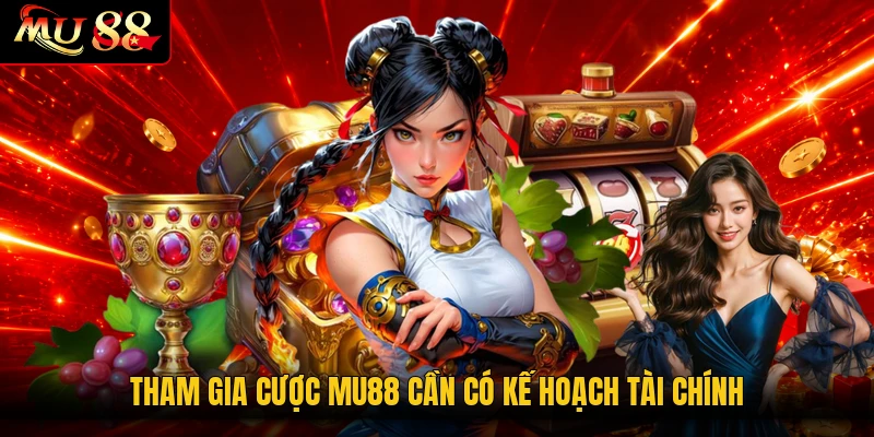 Tham gia cược MU88 cần có kế hoạch tài chính
