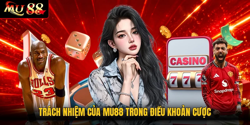 Trách nhiệm của MU88 trong điều khoản cược