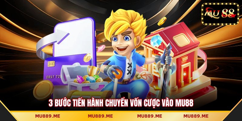 3 bước tiến hành chuyển vốn cược vào MU88
