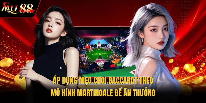 Áp dụng mẹo chơi Baccarat theo mô hình Martingale để ăn thưởng