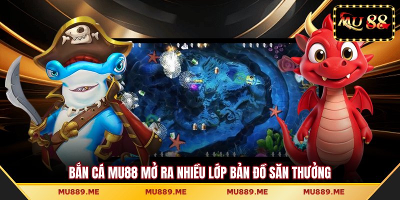 Bắn cá MU88 mở ra nhiều lớp bản đồ săn thưởng