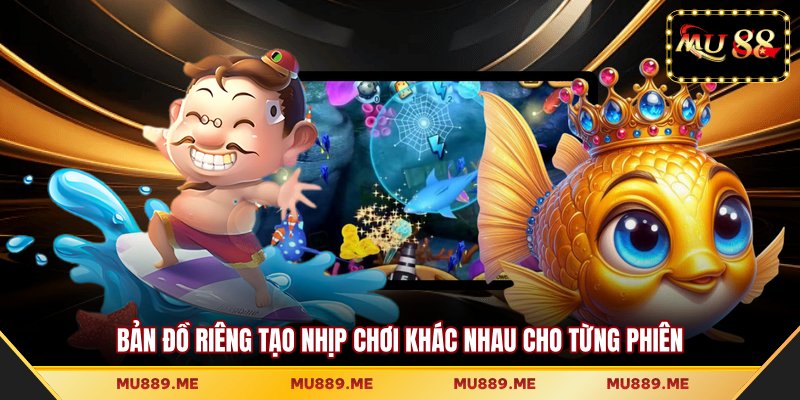 Bản đồ riêng tạo nhịp chơi khác nhau cho từng phiên