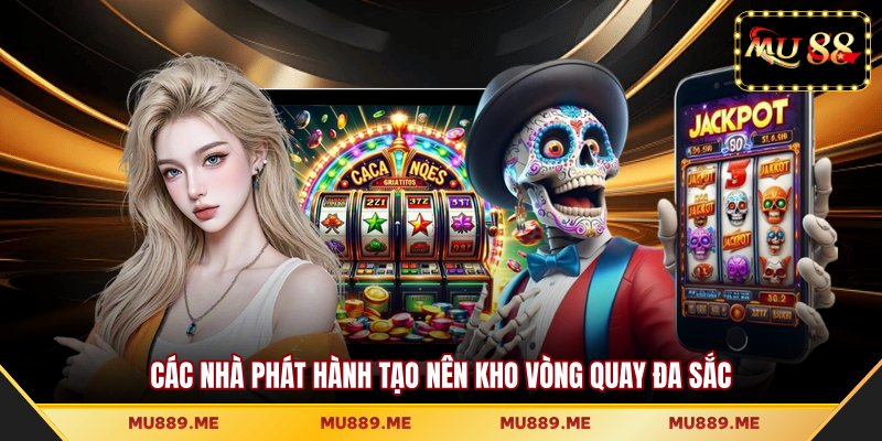 Các nhà phát hành tạo nên kho vòng quay đa sắc