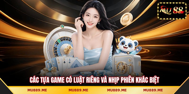 Các tựa game có luật riêng và nhịp phiên khác biệt
