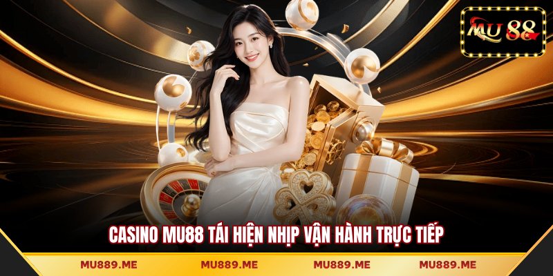 Casino MU88 tái hiện nhịp vận hành trực tiếp