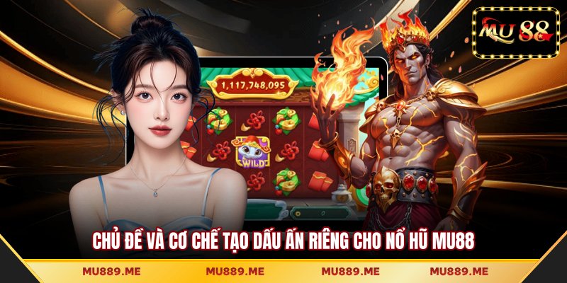 Chủ đề và cơ chế tạo dấu ấn riêng cho nổ hũ MU88