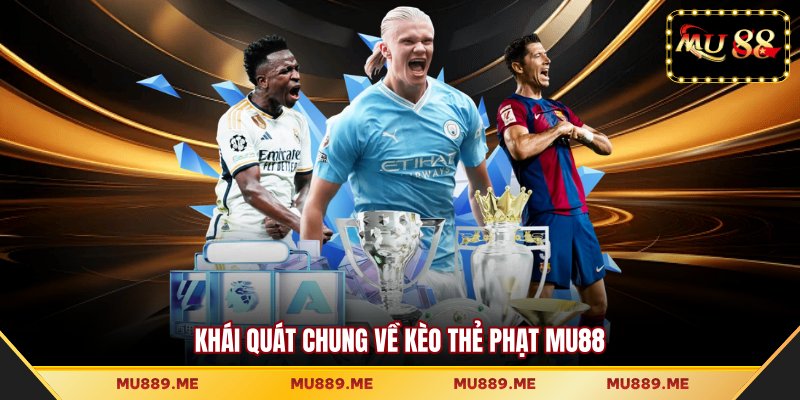 Khái quát chung về kèo thẻ phạt MU88