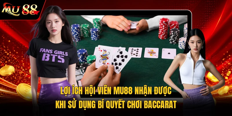 Lợi ích hội viên MU88 nhận được khi sử dụng bí quyết chơi Baccarat