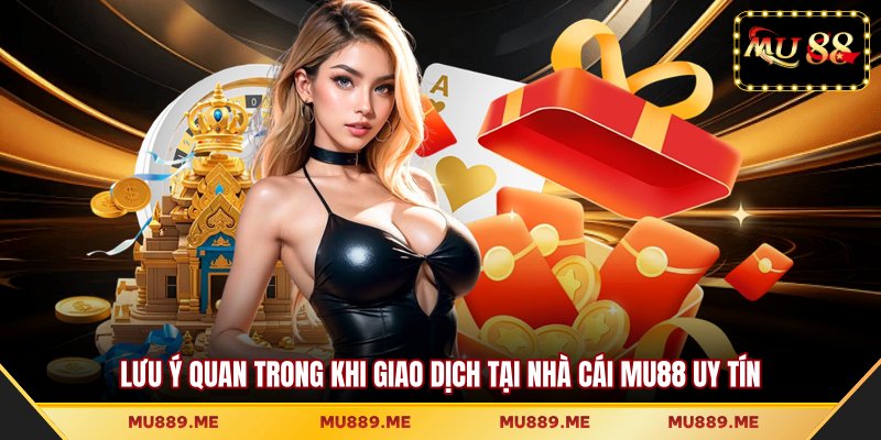Lưu ý quan trong khi giao dịch tại nhà cái MU88 uy tín