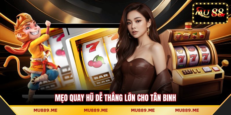 Mẹo quay hũ dễ thắng lớn cho tân binh