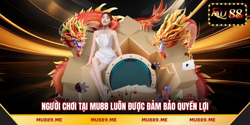 Người chơi tại MU88 luôn được đảm bảo quyền lợi