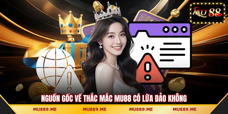 Nguồn gốc về thắc mắc MU88 có lừa đảo không