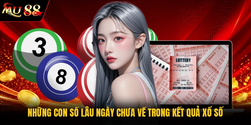 Những con số lâu ngày chưa về trong kết quả xổ số