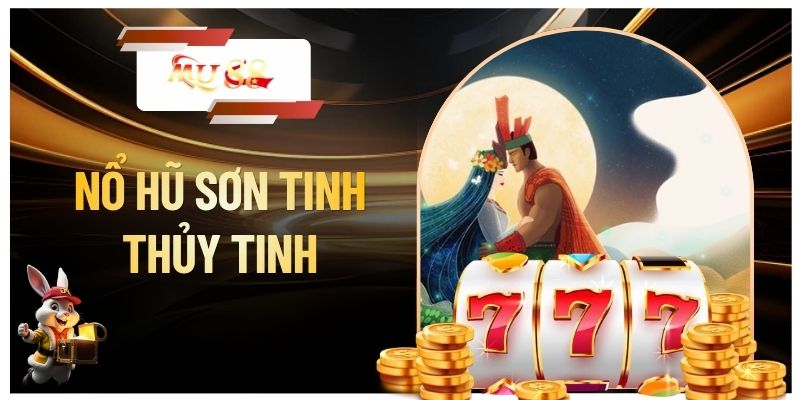 Nổ Hũ Sơn Tinh Thủy Tinh - Cách Chơi Dễ Thắng Tại MU88