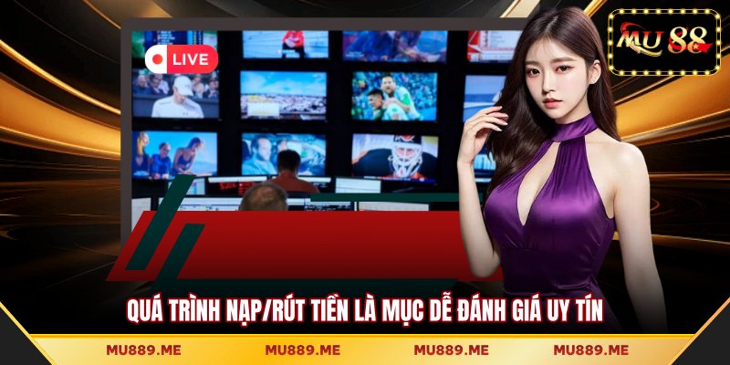 Quá trình nạp/rút tiền là mục dễ đánh giá uy tín