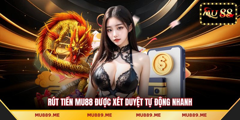 Rút tiền MU88 được xét duyệt tự động nhanh