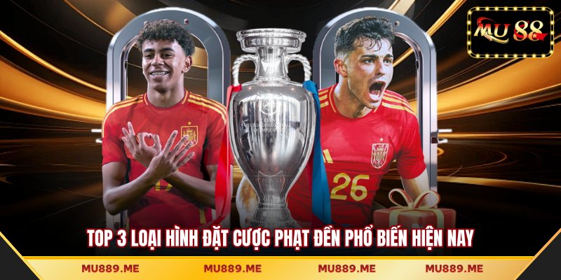 Top 3 loại hình đặt cược phạt đền phổ biến hiện nay