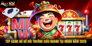 Top Game Nổ Hũ Đổi Thưởng Giàu Nhanh Tại MU88 Năm 2026