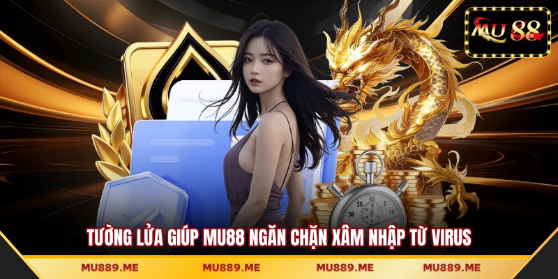 Tường lửa giúp MU88 ngăn chặn xâm nhập từ virus